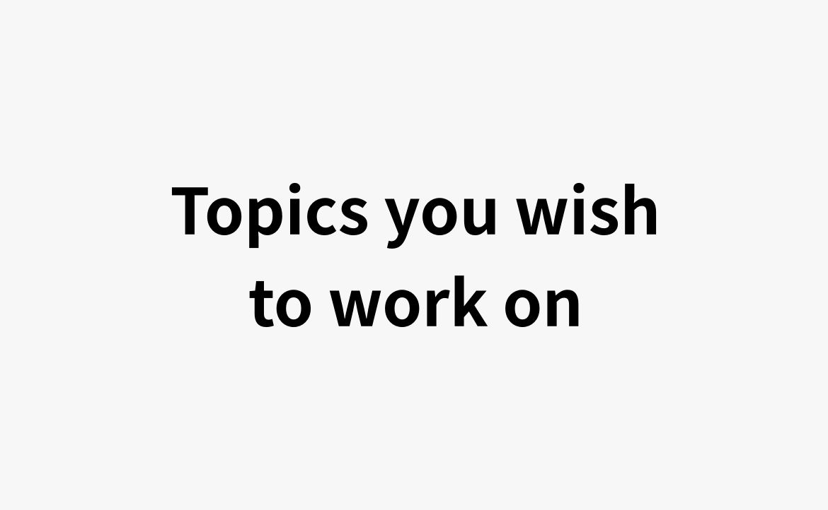 Topics you wish to work on
